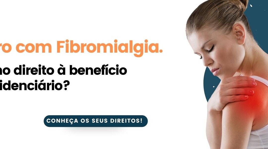 Sofro com Fibromialgia. Tenho direito à benefício previdenciário?
